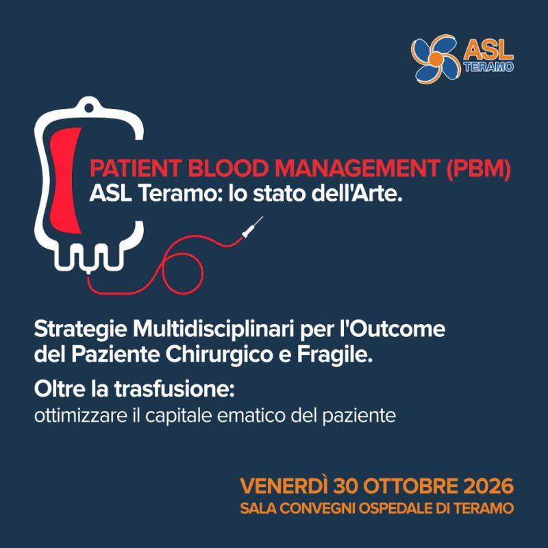 PATIENT BLOOD MANAGEMENT (PBM) ASL Teramo: lo stato dell'Arte. Strategie Multidisciplinari per l'Outcome del Paziente Chirurgico e Fragile. Oltre la trasfusione: ottimizzare il capitale ematico del paziente venerdì 30 ottobre 2026
